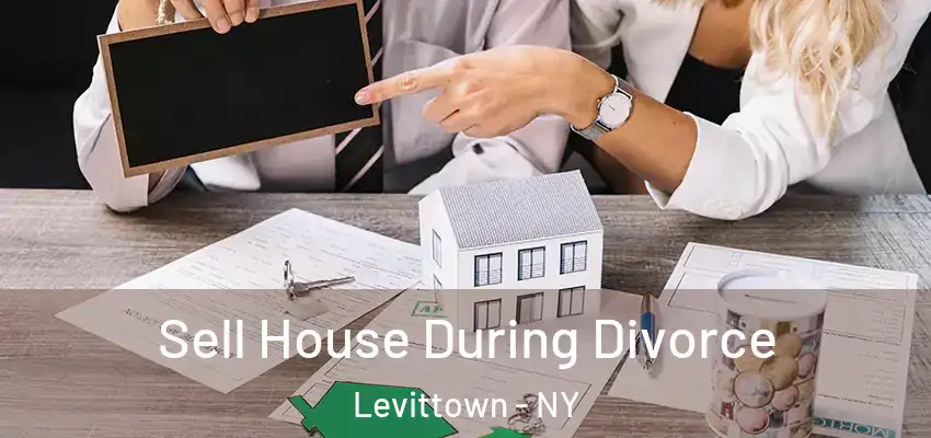 Sell House During Divorce Levittown - NY