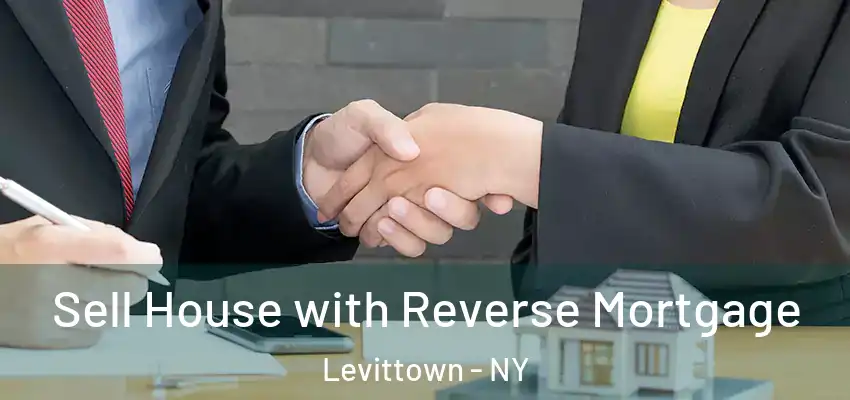 Sell House with Reverse Mortgage Levittown - NY