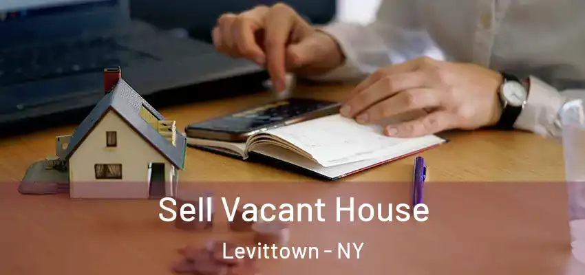 Sell Vacant House Levittown - NY